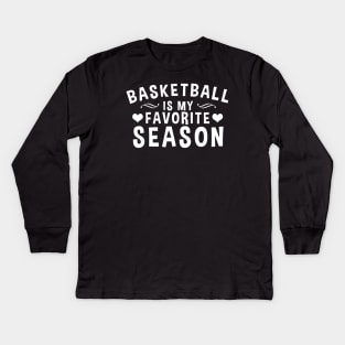 Basketball Is My Favorite Season - Gift For Basketball Lover Kids Long Sleeve T-Shirt